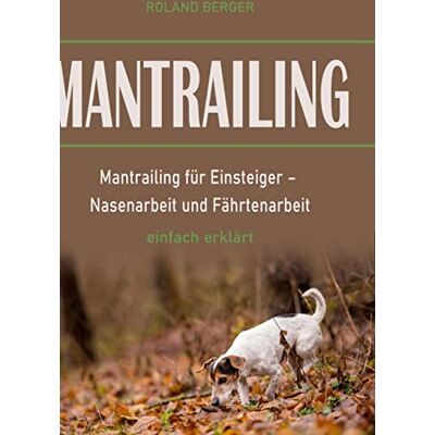 Roland Mantrailing: Mantrailing für Einsteiger - Nasenarbeit und Fährtenarbeit einfach erklärt - Preis vom 21.06.2026 05:42:24 h Roland Mantrailing: Mantrailing für Einsteiger - Nasenarbeit und Fährtenarbeit einfach erklärt - Preis vom 21.06.2026 05:42:24 h