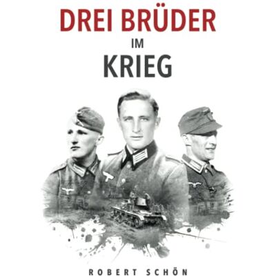 Robert Schön - Drei Brüder im Krieg: Ergreifende Feldpost aus dem 2. Weltkrieg (Deutsche Soldaten-Biografien) - Preis vom 25.06.2026 23:23:36 h Robert Schön - Drei Brüder im Krieg: Ergreifende Feldpost aus dem 2. Weltkrieg (Deutsche Soldaten-Biografien) - Preis vom 25.06.2026 23:23:36 h