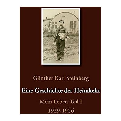 Steinberg, Günther K - Eine Geschichte der Heimkehr: Mein Leben Teil I 1929-1956 - Preis vom 22.09.2026 03:35:57 h Steinberg, Günther K - Eine Geschichte der Heimkehr: Mein Leben Teil I 1929-1956 - Preis vom 22.09.2026 03:35:57 h