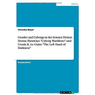 Veronika Mayer - Gender und Cyborgs in der Science Fiction. Donna Haraways Cyborg Manifesto und Ursula K. Le Guins The Left Hand of Darkness - Preis vom 24.06.2026 19:44:00 h Veronika Mayer - Gender und Cyborgs in der Science Fiction. Donna Haraways Cyborg Manifesto und Ursula K. Le Guins The Left Hand of Darkness - Preis vom 24.06.2026 19:44:00 h
