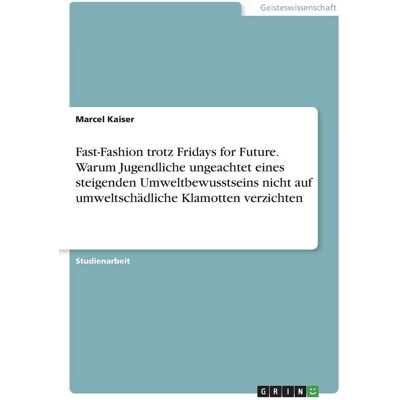Kaiser Fast-Fashion trotz Fridays for Future. Warum Jugendliche ungeachtet eines steigenden Umweltbewusstseins nicht auf umweltschädliche Klamotten verzichten - Preis vom 24.06.2026 19:44:00 h Kaiser Fast-Fashion trotz Fridays for Future. Warum Jugendliche ungeachtet eines steigenden Umweltbewusstseins nicht auf umweltschädliche Klamotten verzichten - Preis vom 24.06.2026 19:44:00 h