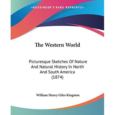 William Henry Giles Kingston - The Western World: Picturesque Sketches Of Nature And Natural History In North And South America (1874) - Preis vom 22.09.2026 03:35:57 h William Henry Giles Kingston - The Western World: Picturesque Sketches Of Nature And Natural History In North And South America (1874) - Preis vom 22.09.2026 03:35:57 h
