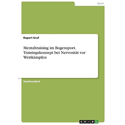 Rupert Graf - Mentaltraining im Bogensport. Trainingskonzept bei Nervosität vor Wettkämpfen - Preis vom 24.06.2026 19:44:00 h Rupert Graf - Mentaltraining im Bogensport. Trainingskonzept bei Nervosität vor Wettkämpfen - Preis vom 24.06.2026 19:44:00 h