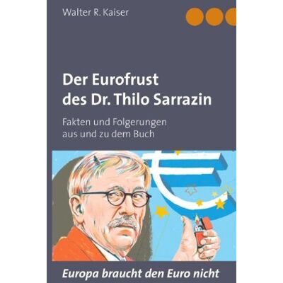 Kaiser Der Eurofrust des Dr. Thilo Sarrazin: Fakten und Folgerungen aus und zu dem Buch Europa braucht den Euro nicht - Preis vom 23.06.2026 11:45:09 h Kaiser Der Eurofrust des Dr. Thilo Sarrazin: Fakten und Folgerungen aus und zu dem Buch Europa braucht den Euro nicht - Preis vom 23.06.2026 11:45:09 h