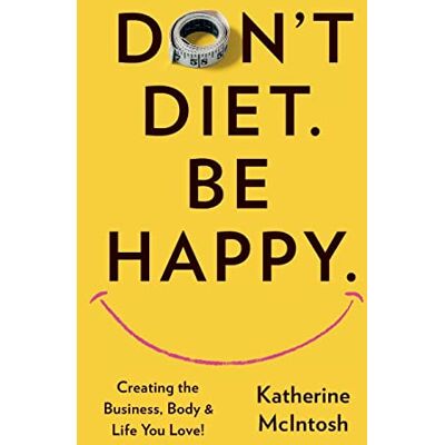 Katherine McIntosh - Don't Diet. Be Happy. - Preis vom 22.09.2026 03:35:57 h Katherine McIntosh - Don't Diet. Be Happy. - Preis vom 22.09.2026 03:35:57 h