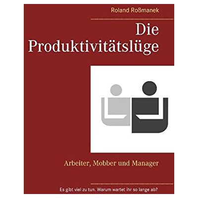 Roland Die Produktivitätslüge: Arbeiter, Mobber und Manager - Preis vom 22.06.2026 11:45:37 h Roland Die Produktivitätslüge: Arbeiter, Mobber und Manager - Preis vom 22.06.2026 11:45:37 h