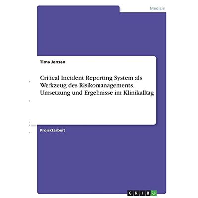 Jensen Critical Incident Reporting System als Werkzeug des Risikomanagements. Umsetzung und Ergebnisse im Klinikalltag - Preis vom 17.06.2026 05:34:31 h Jensen Critical Incident Reporting System als Werkzeug des Risikomanagements. Umsetzung und Ergebnisse im Klinikalltag - Preis vom 17.06.2026 05:34:31 h
