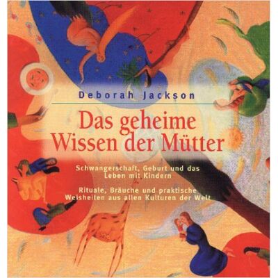 Jackson Das geheime Wissen der Mütter. Schwangerschaft, Geburt und das Leben mit Kindern. Rituale, Bräuche und praktische Weisheiten aus allen Kulturen der Welt - Preis vom 16.06.2026 05:30:18 h Jackson Das geheime Wissen der Mütter. Schwangerschaft, Geburt und das Leben mit Kindern. Rituale, Bräuche und praktische Weisheiten aus allen Kulturen der Welt - Preis vom 16.06.2026 05:30:18 h