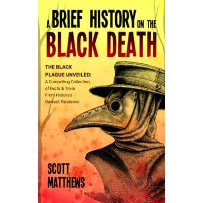Scott A Brief History On The Black Death - The Black Plague Unveiled: A Compelling Collection of Facts & Trivia From History's Darkest Pandemic - Preis vom 19.06.2026 05:29:47 h Scott A Brief History On The Black Death - The Black Plague Unveiled: A Compelling Collection of Facts & Trivia From History's Darkest Pandemic - Preis vom 19.06.2026 05:29:47 h