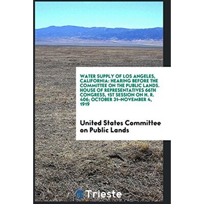 United States Committee On Public Lands - Water Supply of Los Angeles, California: Hearing Before the Committee on the Public Lands. House of Representatives 66th Congress, 1st Session on H. R. 406; October 31-November 4, 1919 - Preis vom 22.09.2026 03:35 United States Committee On Public Lands - Water Supply of Los Angeles, California: Hearing Before the Committee on the Public Lands. House of Representatives 66th Congress, 1st Session on H. R. 406; October 31-November 4, 1919 - Preis vom 22.09.2026 03:35