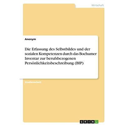 Anonym - Die Erfassung des Selbstbildes und der sozialen Kompetenzen durch das Bochumer Inventar zur berufsbezogenen Persönlichkeitsbeschreibung (BIP) - Preis vom 24.06.2026 19:44:00 h Anonym - Die Erfassung des Selbstbildes und der sozialen Kompetenzen durch das Bochumer Inventar zur berufsbezogenen Persönlichkeitsbeschreibung (BIP) - Preis vom 24.06.2026 19:44:00 h