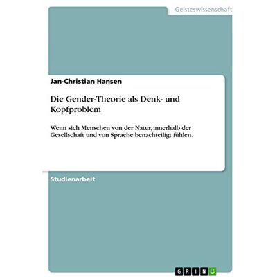 Hansen Die Gender-Theorie als Denk- und Kopfproblem: Wenn sich Menschen von der Natur, innerhalb der Gesellschaft und von Sprache benachteiligt fühlen. - Preis vom 23.06.2026 11:45:09 h Hansen Die Gender-Theorie als Denk- und Kopfproblem: Wenn sich Menschen von der Natur, innerhalb der Gesellschaft und von Sprache benachteiligt fühlen. - Preis vom 23.06.2026 11:45:09 h