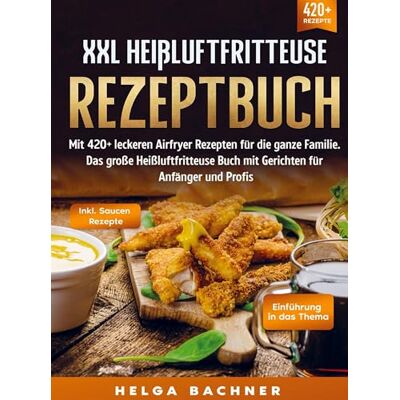 Helga Bachner - XXL Heißluftfritteuse Rezeptbuch: Mit 420+ leckeren Airfryer Rezepten für die ganze Familie. Das große Heißluftfritteuse Buch mit Gerichten für Anfänger und Profis - Preis vom 20.06.2026 05:23:55 h Helga Bachner - XXL Heißluftfritteuse Rezeptbuch: Mit 420+ leckeren Airfryer Rezepten für die ganze Familie. Das große Heißluftfritteuse Buch mit Gerichten für Anfänger und Profis - Preis vom 20.06.2026 05:23:55 h