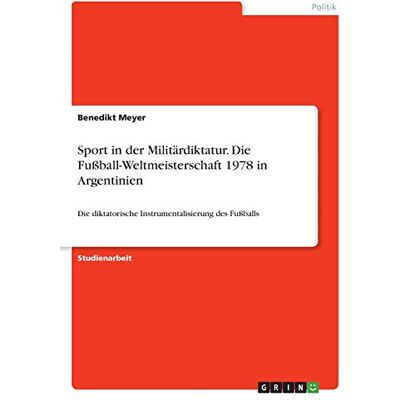 Benedikt Meyer - Sport in der Militärdiktatur. Die Fußball-Weltmeisterschaft 1978 in Argentinien: Die diktatorische Instrumentalisierung des Fußballs - Preis vom 24.06.2026 19:44:00 h Benedikt Meyer - Sport in der Militärdiktatur. Die Fußball-Weltmeisterschaft 1978 in Argentinien: Die diktatorische Instrumentalisierung des Fußballs - Preis vom 24.06.2026 19:44:00 h