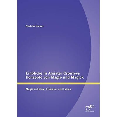 Kaiser Einblicke in Aleister Crowleys Konzepte von Magie und Magick: Magie in Lehre, Literatur und Leben - Preis vom 24.06.2026 07:42:13 h Kaiser Einblicke in Aleister Crowleys Konzepte von Magie und Magick: Magie in Lehre, Literatur und Leben - Preis vom 24.06.2026 07:42:13 h