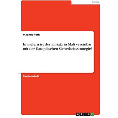 Magnus Roth - Inwiefern ist der Einsatz in Mali vereinbar mit der Europäischen Sicherheitsstrategie? - Preis vom 22.09.2026 03:35:57 h Magnus Roth - Inwiefern ist der Einsatz in Mali vereinbar mit der Europäischen Sicherheitsstrategie? - Preis vom 22.09.2026 03:35:57 h