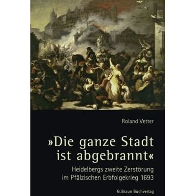 Roland Die ganze Stadt ist abgebrannt: Heidelbergs zweite Zerstörung im Pfälzischen Erbfolgekrieg 1693. - Preis vom 22.06.2026 23:23:57 h Roland Die ganze Stadt ist abgebrannt: Heidelbergs zweite Zerstörung im Pfälzischen Erbfolgekrieg 1693. - Preis vom 22.06.2026 23:23:57 h