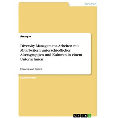 Anonym - Diversity Management. Arbeiten mit Mitarbeitern unterschiedlicher Altersgruppen und Kulturen in einem Unternehmen: Chancen und Risiken - Preis vom 24.06.2026 07:42:13 h Anonym - Diversity Management. Arbeiten mit Mitarbeitern unterschiedlicher Altersgruppen und Kulturen in einem Unternehmen: Chancen und Risiken - Preis vom 24.06.2026 07:42:13 h