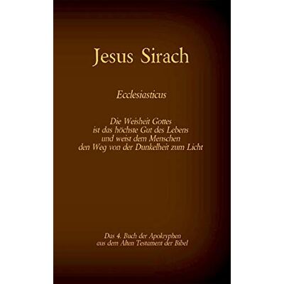 Antonia Katharina Tessnow - Das Buch Jesus Sirach, Ecclesiasticus, das 4. Buch der Apokryphen aus der Bibel: Die Weisheit Gottes ist das höchste Gut des Lebens und weist dem ... (Die Bücher der Bibel als Einzelausgabe) - Preis vom 24.06.2026 07:42:13 h Antonia Katharina Tessnow - Das Buch Jesus Sirach, Ecclesiasticus, das 4. Buch der Apokryphen aus der Bibel: Die Weisheit Gottes ist das höchste Gut des Lebens und weist dem ... (Die Bücher der Bibel als Einzelausgabe) - Preis vom 24.06.2026 07:42:13 h