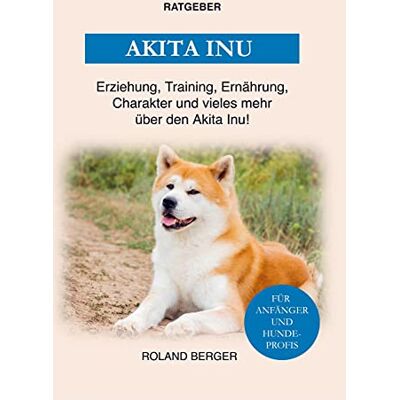 Roland Der Akita Inu: Training, Erziehung, Charakter, Ernährung und einiges mehr über den Akita Inu - Preis vom 22.06.2026 11:45:37 h Roland Der Akita Inu: Training, Erziehung, Charakter, Ernährung und einiges mehr über den Akita Inu - Preis vom 22.06.2026 11:45:37 h