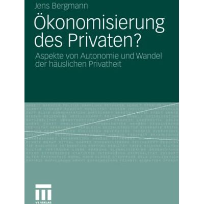 Bergmann Ökonomisierung des Privaten?: Aspekte von Autonomie und Wandel der häuslichen Privatheit - Preis vom 16.06.2026 05:30:18 h Bergmann Ökonomisierung des Privaten?: Aspekte von Autonomie und Wandel der häuslichen Privatheit - Preis vom 16.06.2026 05:30:18 h
