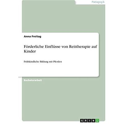 Anna Freitag - Förderliche Einflüsse von Reittherapie auf Kinder: Frühkindliche Bildung mit Pferden - Preis vom 24.06.2026 07:42:13 h Anna Freitag - Förderliche Einflüsse von Reittherapie auf Kinder: Frühkindliche Bildung mit Pferden - Preis vom 24.06.2026 07:42:13 h