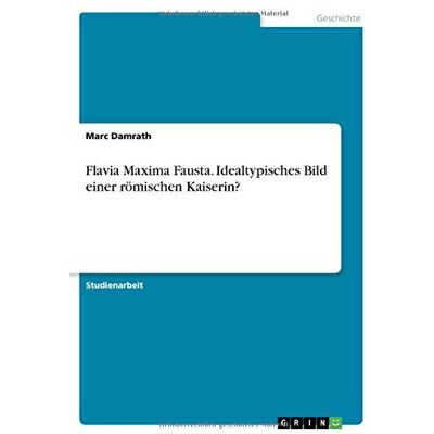 Marc Flavia Maxima Fausta. Idealtypisches Bild einer römischen Kaiserin? - Preis vom 21.06.2026 05:42:24 h Marc Flavia Maxima Fausta. Idealtypisches Bild einer römischen Kaiserin? - Preis vom 21.06.2026 05:42:24 h