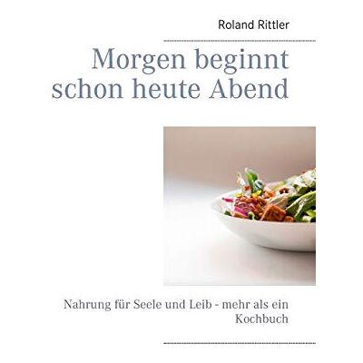 Roland Morgen beginnt schon heute Abend: Nahrung für Seele und Leib - mehr als ein Kochbuch - Preis vom 22.06.2026 23:23:57 h Roland Morgen beginnt schon heute Abend: Nahrung für Seele und Leib - mehr als ein Kochbuch - Preis vom 22.06.2026 23:23:57 h
