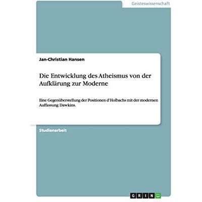 Hansen Die Entwicklung des Atheismus von der Aufklärung zur Moderne: Eine Gegenüberstellung der Positionen d'Holbachs mit der modernen Auffassung Dawkins. - Preis vom 23.06.2026 11:45:09 h Hansen Die Entwicklung des Atheismus von der Aufklärung zur Moderne: Eine Gegenüberstellung der Positionen d'Holbachs mit der modernen Auffassung Dawkins. - Preis vom 23.06.2026 11:45:09 h