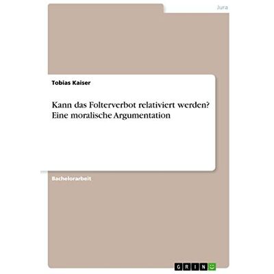 Kaiser Kann das Folterverbot relativiert werden? Eine moralische Argumentation - Preis vom 24.06.2026 07:42:13 h Kaiser Kann das Folterverbot relativiert werden? Eine moralische Argumentation - Preis vom 24.06.2026 07:42:13 h