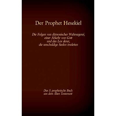 Antonia Katharina Tessnow - Der Prophet Hesekiel, das 3. prophetische Buch aus dem Alten Testament der BIbel: Die Folgen von dämonischer Wahrsagerei, einer Abkehr von Gott und ... (Die Bücher der Bibel als Einzelausgabe) - Preis vom 23.06.2026 11:45:09 h Antonia Katharina Tessnow - Der Prophet Hesekiel, das 3. prophetische Buch aus dem Alten Testament der BIbel: Die Folgen von dämonischer Wahrsagerei, einer Abkehr von Gott und ... (Die Bücher der Bibel als Einzelausgabe) - Preis vom 23.06.2026 11:45:09 h
