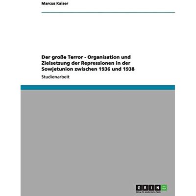 Kaiser Der große Terror - Organisation und Zielsetzung der Repressionen in der Sowjetunion zwischen 1936 und 1938 - Preis vom 24.06.2026 07:42:13 h Kaiser Der große Terror - Organisation und Zielsetzung der Repressionen in der Sowjetunion zwischen 1936 und 1938 - Preis vom 24.06.2026 07:42:13 h