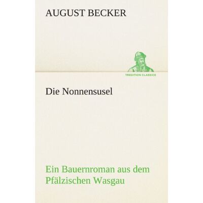 Becker Die Nonnensusel: Ein Bauernroman aus dem Pfälzischen Wasgau (TREDITION CLASSICS) - Preis vom 18.06.2026 05:44:55 h Becker Die Nonnensusel: Ein Bauernroman aus dem Pfälzischen Wasgau (TREDITION CLASSICS) - Preis vom 18.06.2026 05:44:55 h