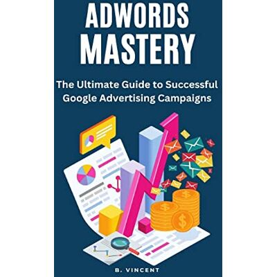 Vincent AdWords Mastery: The Ultimate Guide to Successful Google Advertising Campaigns - Preis vom 23.06.2026 11:45:09 h Vincent AdWords Mastery: The Ultimate Guide to Successful Google Advertising Campaigns - Preis vom 23.06.2026 11:45:09 h