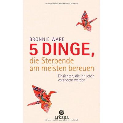 Bronnie Ware - 5 Dinge, die Sterbende am meisten bereuen: Einsichten, die Ihr Leben verändern werden - Preis vom 17.06.2026 05:34:31 h Bronnie Ware - 5 Dinge, die Sterbende am meisten bereuen: Einsichten, die Ihr Leben verändern werden - Preis vom 17.06.2026 05:34:31 h