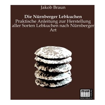 Braun Die Nuernberger Lebkuchen: Praktische Anleitung zur Herstellung aller Sorten Lebkuchen nach Nuernberger Art - Preis vom 23.06.2026 11:45:09 h Braun Die Nuernberger Lebkuchen: Praktische Anleitung zur Herstellung aller Sorten Lebkuchen nach Nuernberger Art - Preis vom 23.06.2026 11:45:09 h
