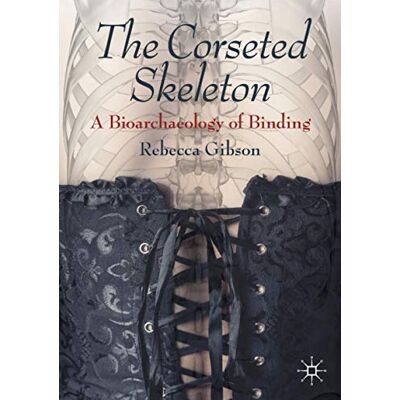 Gibson The Corseted Skeleton: A Bioarchaeology of Binding - Preis vom 18.06.2026 05:44:55 h Gibson The Corseted Skeleton: A Bioarchaeology of Binding - Preis vom 18.06.2026 05:44:55 h