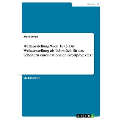 Marc Weltausstellung Wien 1873. Die Weltausstellung als Lehrstück für das Scheitern eines nationalen Großprojektes? - Preis vom 21.06.2026 05:42:24 h Marc Weltausstellung Wien 1873. Die Weltausstellung als Lehrstück für das Scheitern eines nationalen Großprojektes? - Preis vom 21.06.2026 05:42:24 h