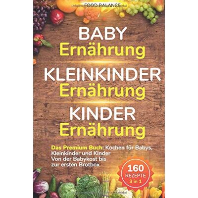 Balance Baby Ernährung│Kleinkinder Ernährung│Kinder Ernährung: Das Premium Buch: Kochen für Babys, Kleinkinder und Kinder Von der Babykost bis zur ersten ... Rezepte 3 in 1 (Kleinkinder Kochbuch, Band 1) - Preis vom 17.06.2026 05:34:31 h Balance Baby Ernährung│Kleinkinder Ernährung│Kinder Ernährung: Das Premium Buch: Kochen für Babys, Kleinkinder und Kinder Von der Babykost bis zur ersten ... Rezepte 3 in 1 (Kleinkinder Kochbuch, Band 1) - Preis vom 17.06.2026 05:34:31 h