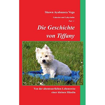 Vega, Shawn Ayahuasca - Die Geschichte von Tiffany: Von der abenteuerlichen Lebensreise einer kleinen Hündin (Galaxien und Labyrinthe) - Preis vom 22.09.2026 03:35:57 h Vega, Shawn Ayahuasca - Die Geschichte von Tiffany: Von der abenteuerlichen Lebensreise einer kleinen Hündin (Galaxien und Labyrinthe) - Preis vom 22.09.2026 03:35:57 h