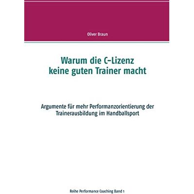 Braun Warum die C-Lizenz keine guten Trainer macht: Argumente für mehr Performanzorientierung der Trainerausbildung im Handballsport - Preis vom 19.06.2026 05:29:47 h Braun Warum die C-Lizenz keine guten Trainer macht: Argumente für mehr Performanzorientierung der Trainerausbildung im Handballsport - Preis vom 19.06.2026 05:29:47 h