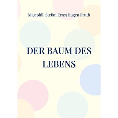 Fruth, Mag. phil. Stefan Ernst Eugen - Der Baum des Lebens: Skizze der grundlegenden traditionellen Vokabel der christlichen Seins-Philosophie. - Preis vom 22.09.2026 03:35:57 h Fruth, Mag. phil. Stefan Ernst Eugen - Der Baum des Lebens: Skizze der grundlegenden traditionellen Vokabel der christlichen Seins-Philosophie. - Preis vom 22.09.2026 03:35:57 h