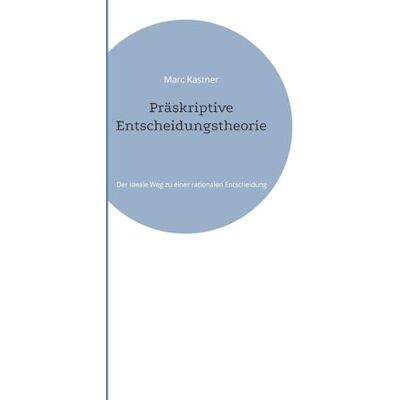 Marc Präskriptive Entscheidungstheorie: Der ideale Weg zu einer rationalen Entscheidung - Preis vom 21.06.2026 05:42:24 h Marc Präskriptive Entscheidungstheorie: Der ideale Weg zu einer rationalen Entscheidung - Preis vom 21.06.2026 05:42:24 h