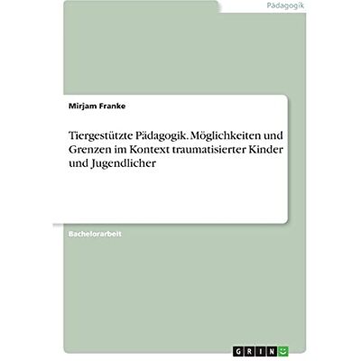 Franke Tiergestützte Pädagogik. Möglichkeiten und Grenzen im Kontext traumatisierter Kinder und Jugendlicher - Preis vom 24.06.2026 07:42:13 h Franke Tiergestützte Pädagogik. Möglichkeiten und Grenzen im Kontext traumatisierter Kinder und Jugendlicher - Preis vom 24.06.2026 07:42:13 h