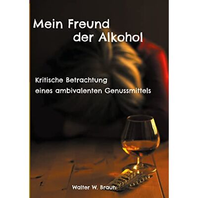 Braun Mein Freund der Alkohol: Kritische Betrachtung eines ambivalenten Genussmittels - Preis vom 21.06.2026 05:42:24 h Braun Mein Freund der Alkohol: Kritische Betrachtung eines ambivalenten Genussmittels - Preis vom 21.06.2026 05:42:24 h