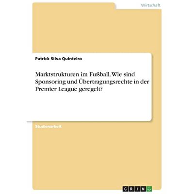Silva Marktstrukturen im Fußball. Wie sind Sponsoring und Übertragungsrechte in der Premier League geregelt? - Preis vom 23.06.2026 11:45:09 h Silva Marktstrukturen im Fußball. Wie sind Sponsoring und Übertragungsrechte in der Premier League geregelt? - Preis vom 23.06.2026 11:45:09 h