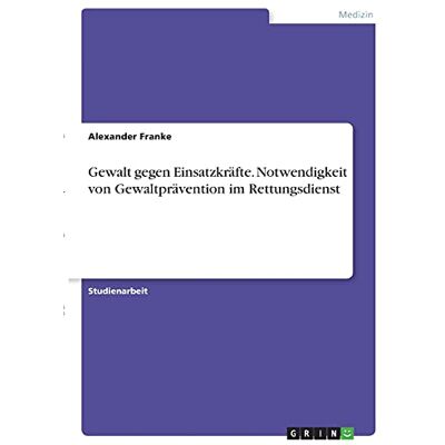 Franke Gewalt gegen Einsatzkräfte. Notwendigkeit von Gewaltprävention im Rettungsdienst - Preis vom 24.06.2026 07:42:13 h Franke Gewalt gegen Einsatzkräfte. Notwendigkeit von Gewaltprävention im Rettungsdienst - Preis vom 24.06.2026 07:42:13 h