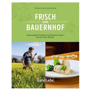 LandLiebe Frisch vom Bauernhof – Produkte aus Schweizer Anbau & die besten Rezepte