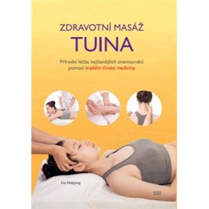 Alpha Zdravotní masáž tuina: Přírodní léčba nejčastějších onemocnění pomocí tradiční čínské medicíny Alpha Zdravotní masáž tuina: Přírodní léčba nejčastějších onemocnění pomocí tradiční čínské medicíny