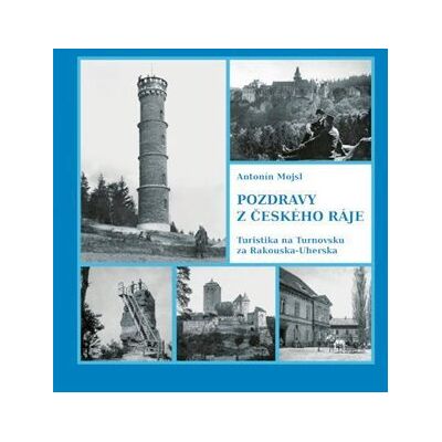 Baron Pozdravy z Českého ráje - Turistika na Turnovsku za Rakouska-Uherska Baron Pozdravy z Českého ráje - Turistika na Turnovsku za Rakouska-Uherska